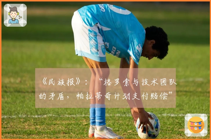 《民族报》：“格罗索与技术团队的矛盾，帕拉蒂奇计划支付赔偿”